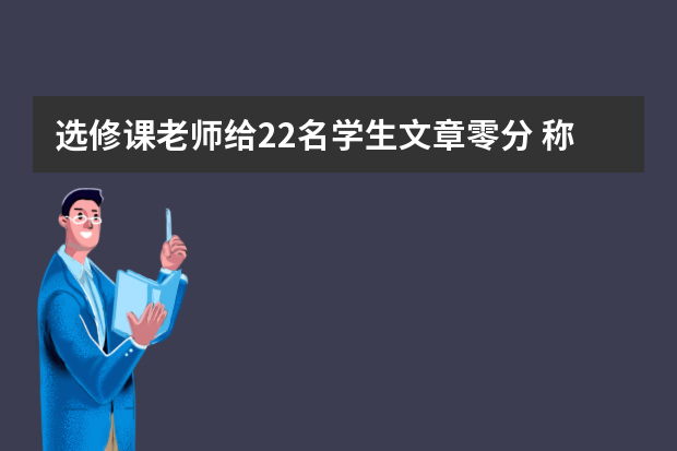 选修课老师给22名学生文章零分 称“凡抄袭者皆黜落”